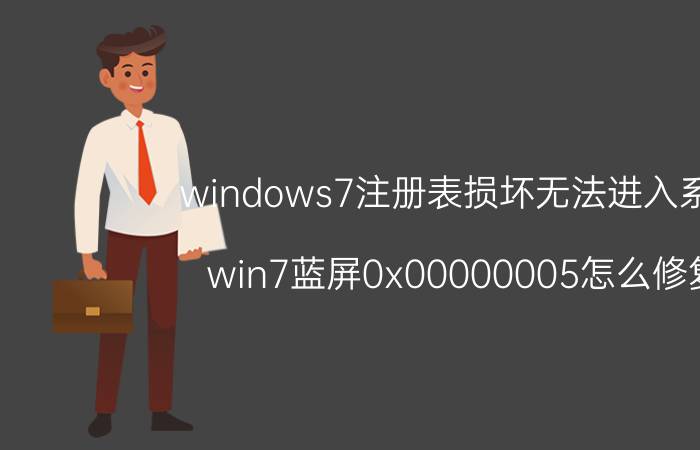 windows7注册表损坏无法进入系统 win7蓝屏0x00000005怎么修复？